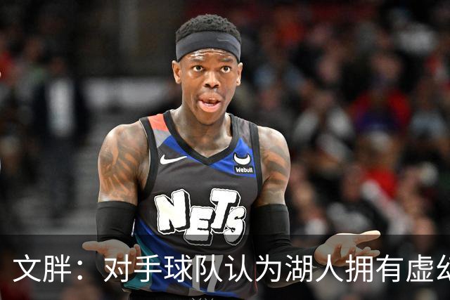 文胖：对手球队认为湖人拥有虚幻的薪资空间 还不如签回现有球员